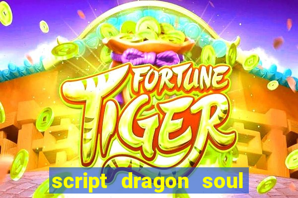 script dragon soul mobile 2024